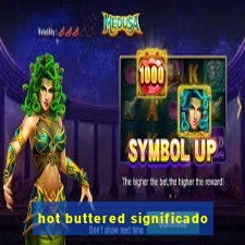 hot buttered significado